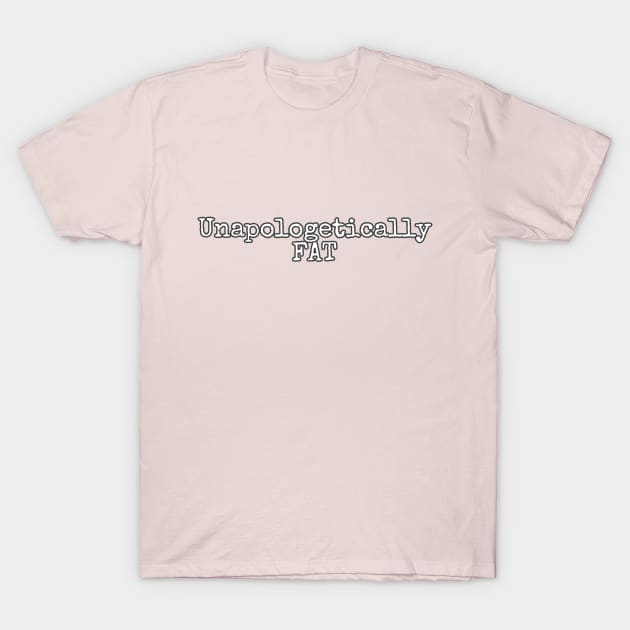 Unapologetically FAT T-Shirt by Lilith Fury